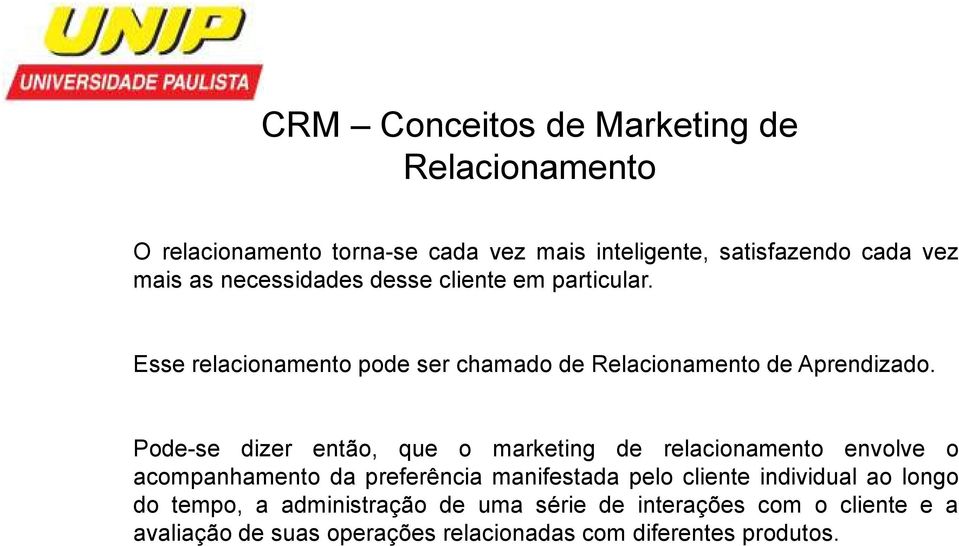 Pode-se dizer então, que o marketing de relacionamento envolve o acompanhamento da preferência manifestada pelo