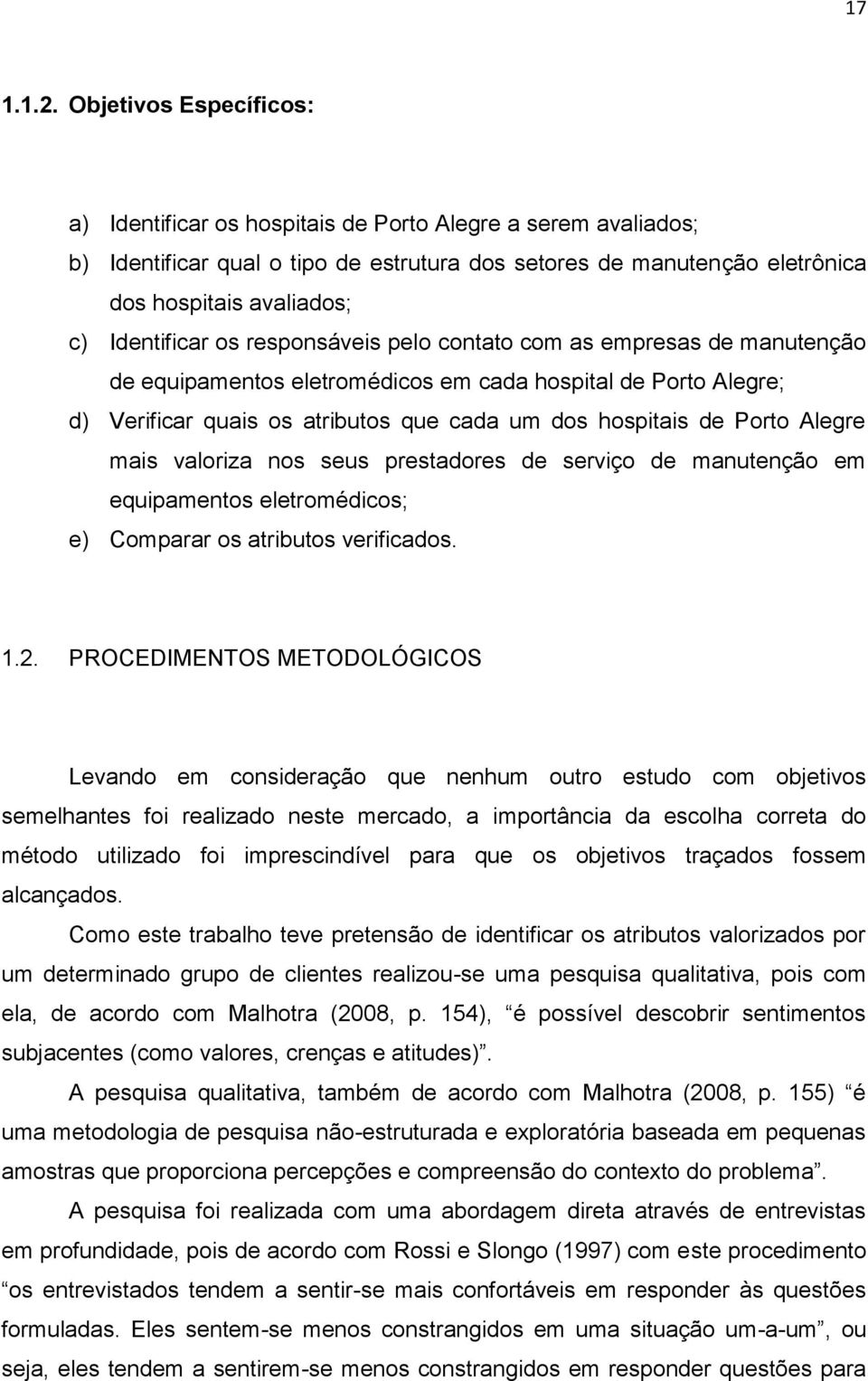Identificar os responsáveis pelo contato com as empresas de manutenção de equipamentos eletromédicos em cada hospital de Porto Alegre; d) Verificar quais os atributos que cada um dos hospitais de