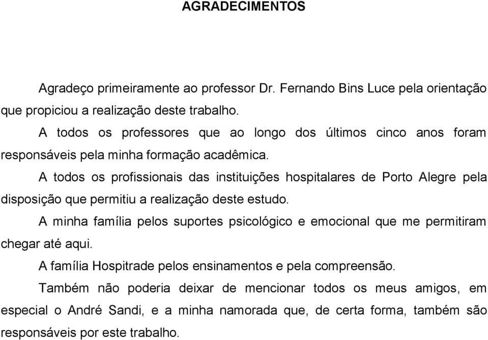 A todos os profissionais das instituições hospitalares de Porto Alegre pela disposição que permitiu a realização deste estudo.