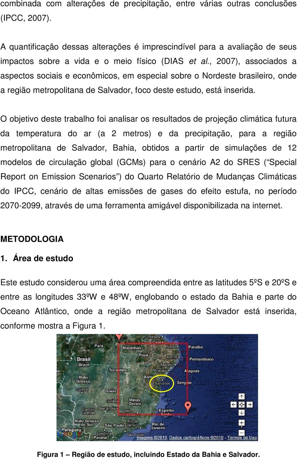 , 2007), associados a aspectos sociais e econômicos, em especial sobre o Nordeste brasileiro, onde a região metropolitana de Salvador, foco deste estudo, está inserida.