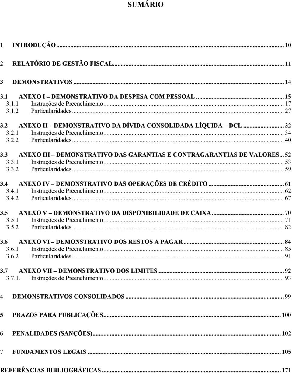 3 ANEXO III DEMONSTRATIVO DAS GARANTIAS E CONTRAGARANTIAS DE VALORES... 52 3.3.1 Instruções de Preenchimento... 53 3.3.2 Particularidades... 59 3.4 ANEXO IV DEMONSTRATIVO DAS OPERAÇÕES DE CRÉDITO.