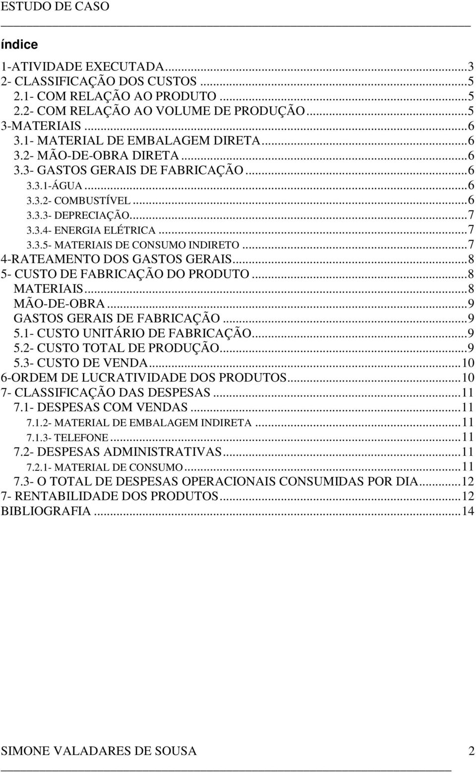 ..8 5- CUSTO DE FABRICAÇÃO DO PRODUTO...8 MATERIAIS...8 MÃO-DE-OBRA...9 GASTOS GERAIS DE FABRICAÇÃO...9 5.1- CUSTO UNITÁRIO DE FABRICAÇÃO...9 5.2- CUSTO TOTAL DE PRODUÇÃO...9 5.3- CUSTO DE VENDA.