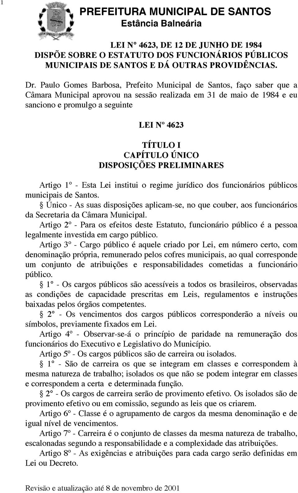 CAPÍTULO ÚNICO DISPOSIÇÕES PRELIMINARES Artigo 1º - Esta Lei institui o regime jurídico dos funcionários públicos municipais de Santos.
