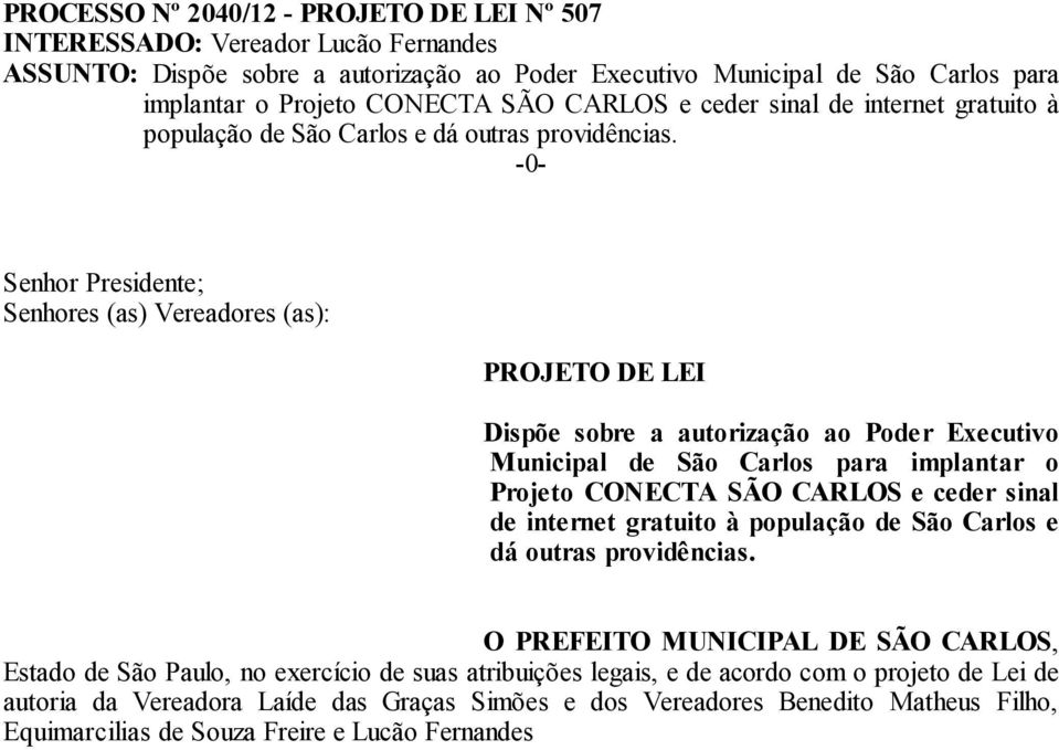 -0- Senhor Presidente; Senhores (as) Vereadores (as): PROJETO DE LEI Dispõe sobre a autorização ao Poder Executivo Municipal de São Carlos para implantar o Projeto CONECTA SÃO  O PREFEITO MUNICIPAL
