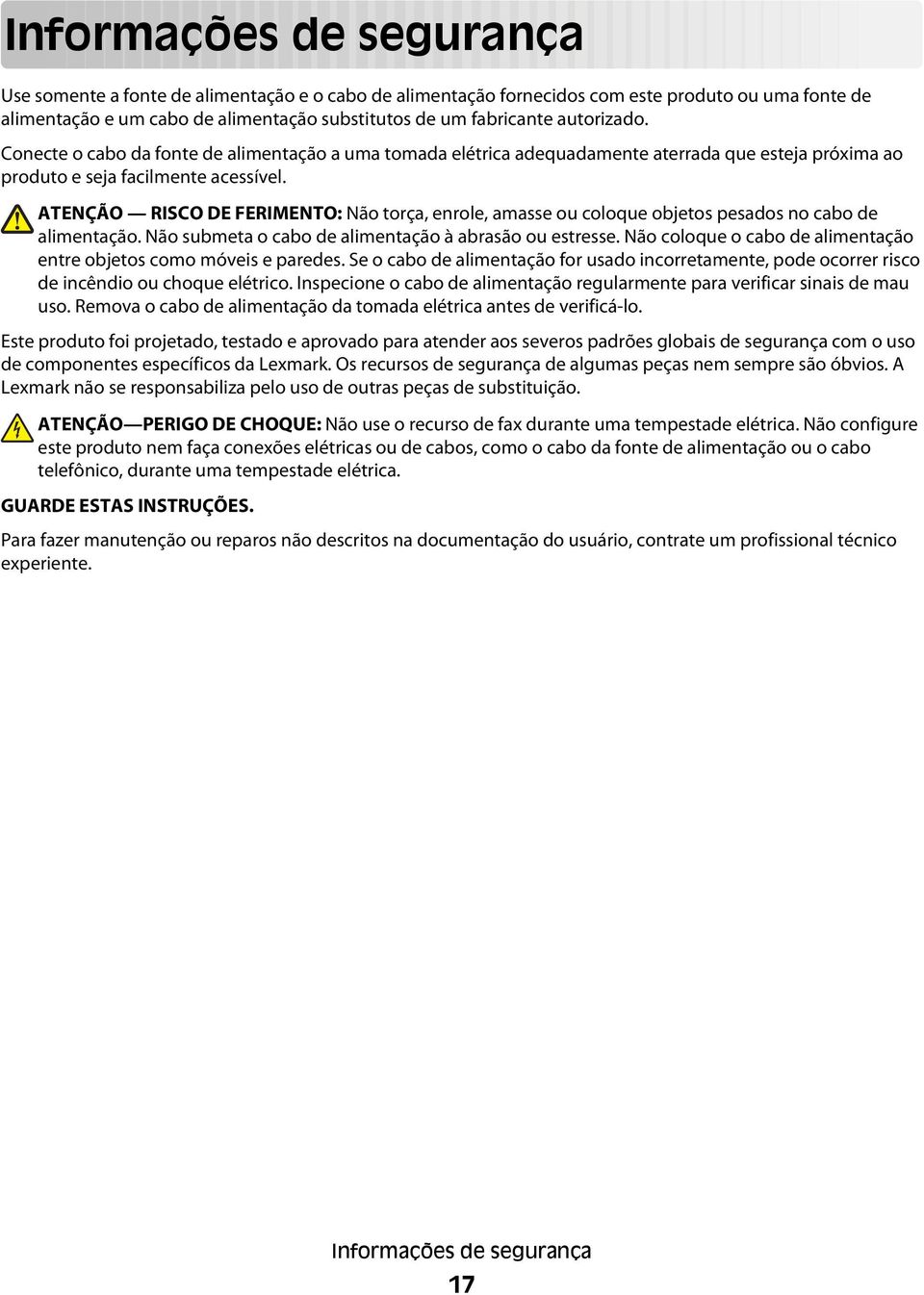 ATENÇÃO RISCO DE FERIMENTO: Não torça, enrole, amasse ou coloque objetos pesados no cabo de alimentação. Não submeta o cabo de alimentação à abrasão ou estresse.