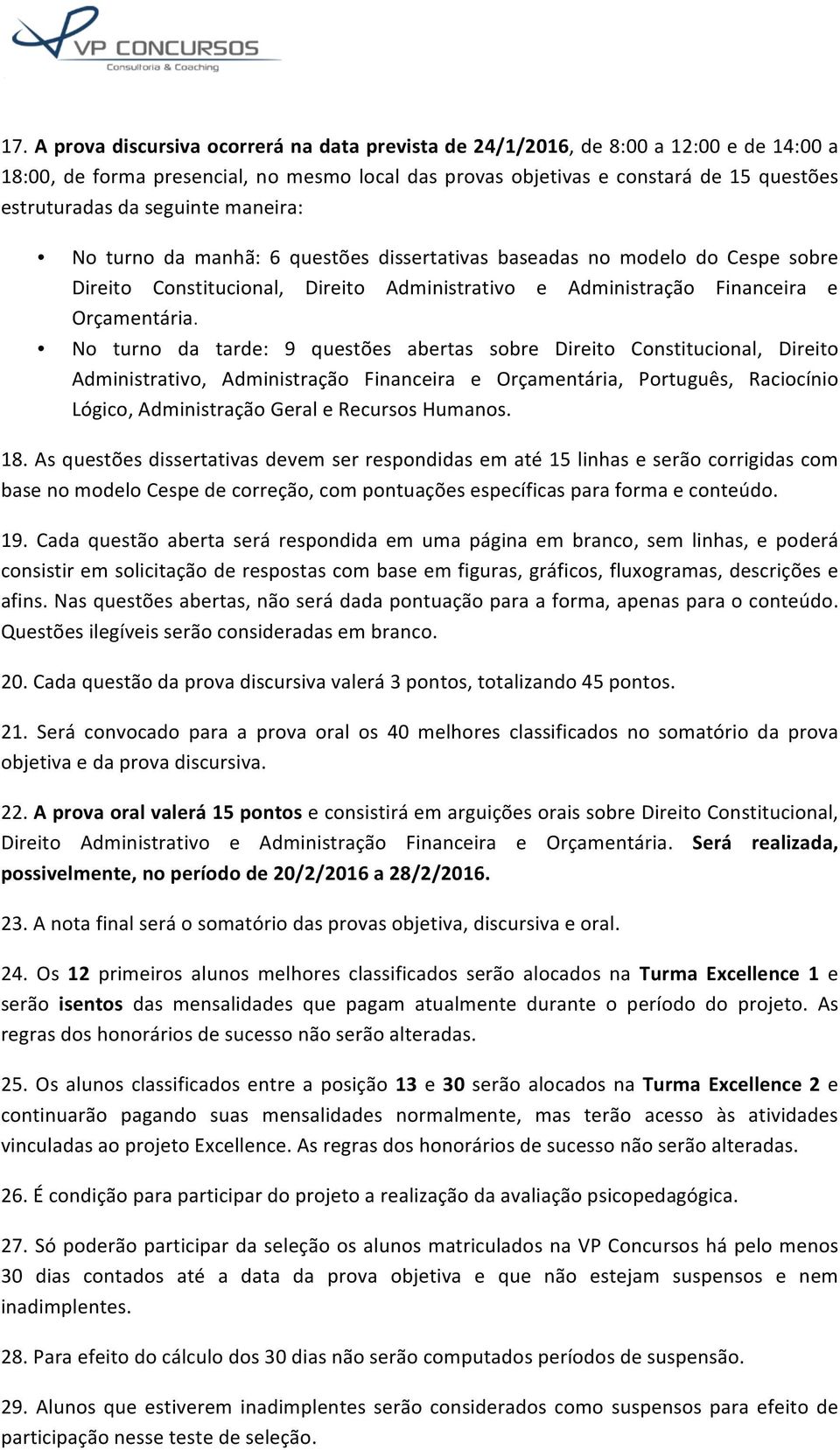 No turno da tarde: 9 questões abertas sobre Direito Constitucional, Direito Administrativo, Administração Financeira e Orçamentária, Português, Raciocínio Lógico, Administração Geral e Recursos