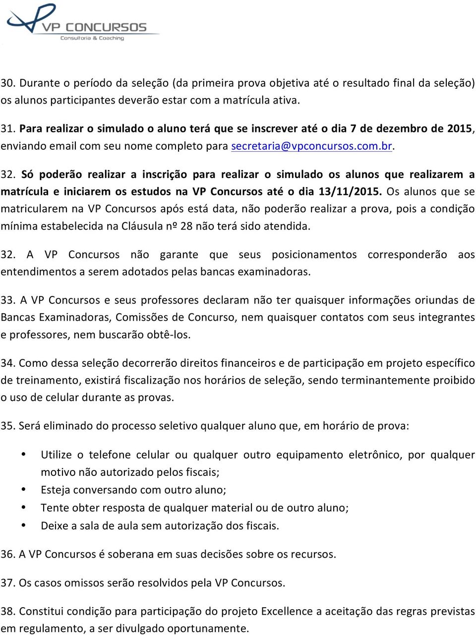 Só poderão realizar a inscrição para realizar o simulado os alunos que realizarem a matrícula e iniciarem os estudos na VP Concursos até o dia 13/11/2015.