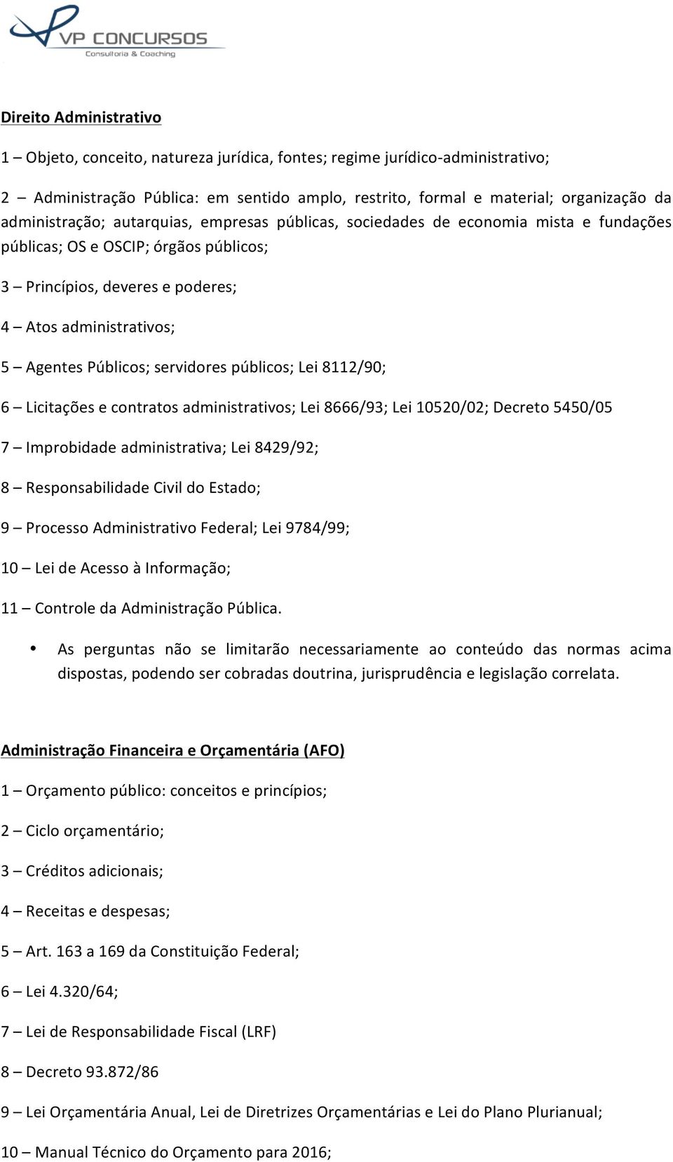 Públicos; servidores públicos; Lei 8112/90; 6 Licitações e contratos administrativos; Lei 8666/93; Lei 10520/02; Decreto 5450/05 7 Improbidade administrativa; Lei 8429/92; 8 Responsabilidade Civil do