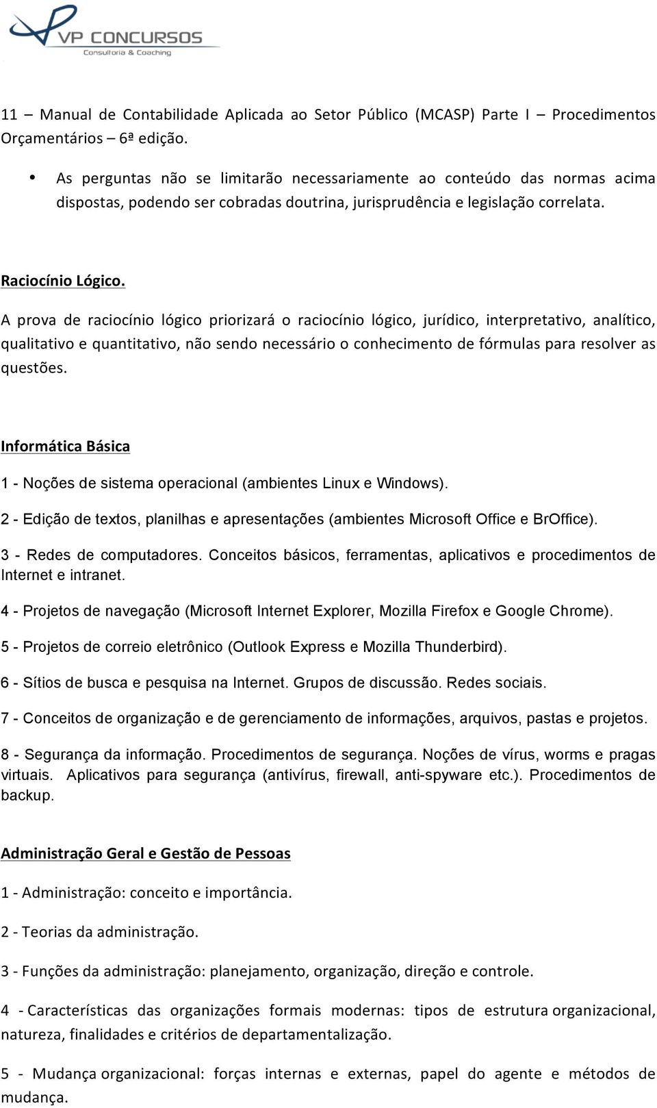 A prova de raciocínio lógico priorizará o raciocínio lógico, jurídico, interpretativo, analítico, qualitativo e quantitativo, não sendo necessário o conhecimento de fórmulas para resolver as questões.