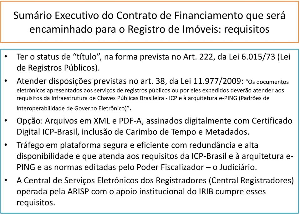 977/2009: Os documentos eletrônicos apresentados aos serviços de registros públicos ou por eles expedidos deverão atender aos requisitos da Infraestrutura de Chaves Públicas Brasileira - ICP e à
