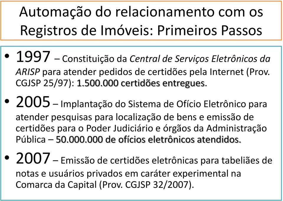 2005 Implantação do Sistema de Ofício Eletrônico para atender pesquisas para localização de bens e emissão de certidões para o Poder Judiciário e órgãos