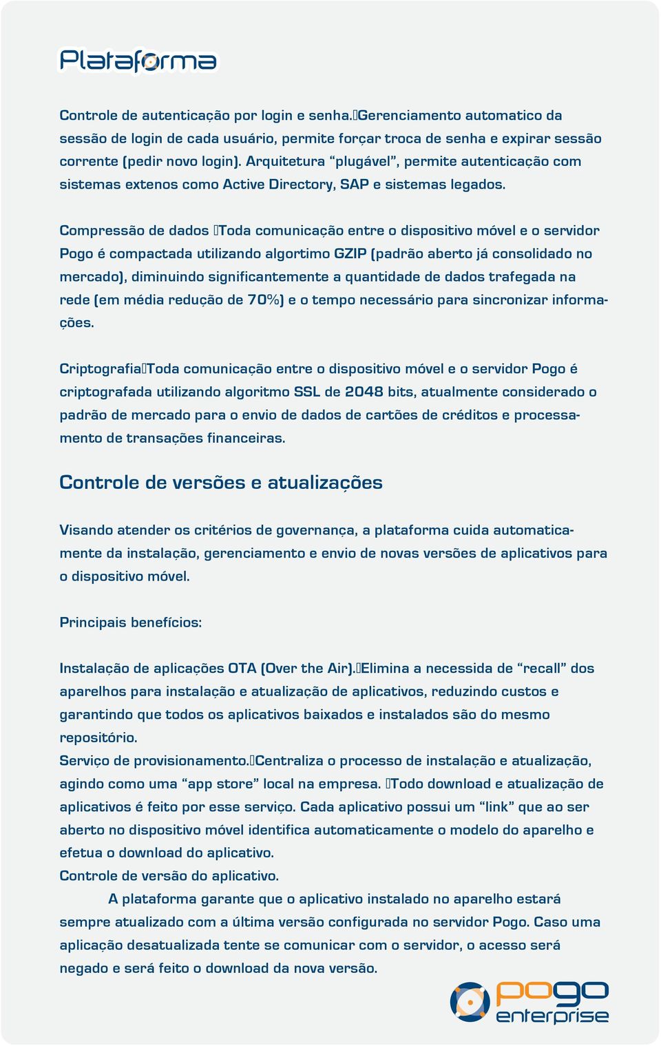 Compressão de dados Toda comunicação entre o dispositivo móvel e o servidor Pogo é compactada utilizando algortimo GZIP (padrão aberto já consolidado no mercado), diminuindo significantemente a