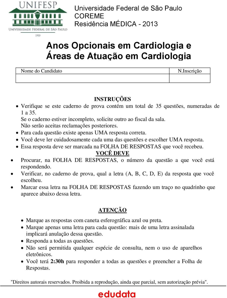 Não serão aceitas reclamações posteriores. Para cada questão existe apenas UMA resposta correta. Você deve ler cuidadosamente cada uma das questões e escolher UMA resposta.