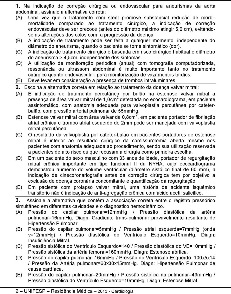 progressão da doença A indicação de tratamento pode ser feita a qualquer momento, independente do diâmetro do aneurisma, quando o paciente se torna sintomático (dor).