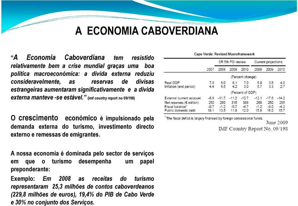 (imf country report no 09/198) económico é impulsionado pela demanda externa do turismo, investimento directo externo e remessas de emigrantes.