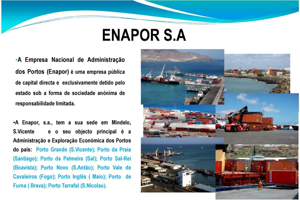 Vicente e o seu objecto principal é a Administração e Exploração Económica dos Portos do país: Porto Grande (S.