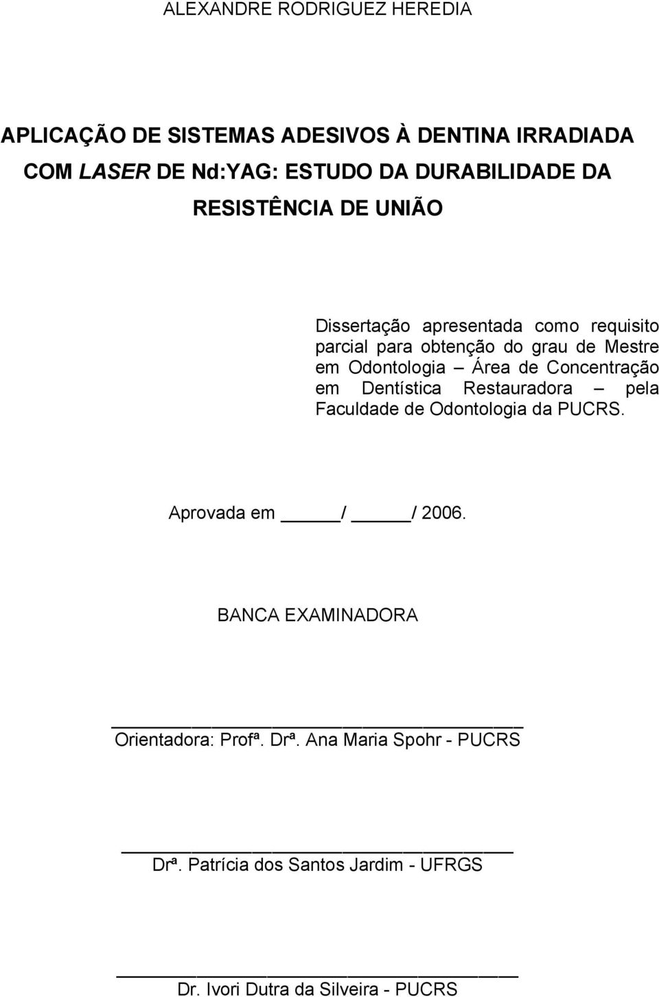 de Concentração em Dentística Restauradora pela Faculdade de Odontologia da PUCRS. Aprovada em / / 2006.