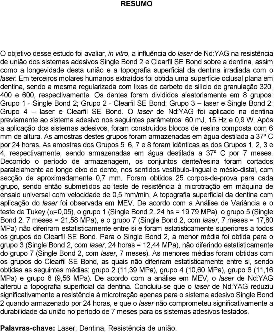 Em terceiros molares humanos extraídos foi obtida uma superfície oclusal plana em dentina, sendo a mesma regularizada com lixas de carbeto de silício de granulação 320, 400 e 600, respectivamente.