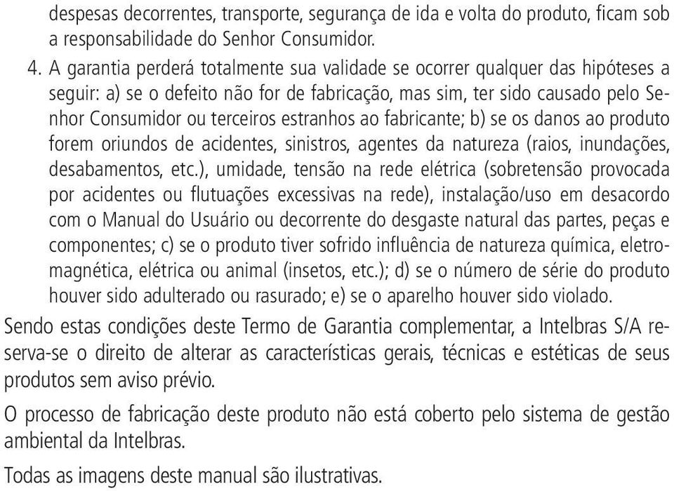 ao fabricante; b) se os danos ao produto forem oriundos de acidentes, sinistros, agentes da natureza (raios, inundações, desabamentos, etc.