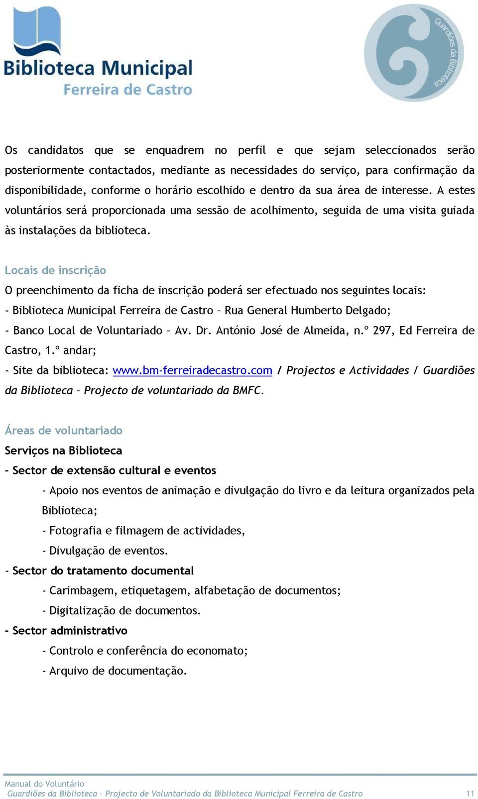 Locais de inscrição O preenchimento da ficha de inscrição poderá ser efectuado nos seguintes locais: - Biblioteca Municipal Ferreira de Castro Rua General Humberto Delgado; - Banco Local de