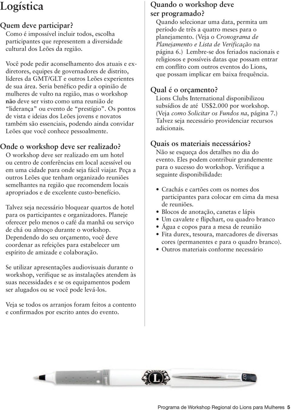 Seria benéfico pedir a opinião de mulheres de vulto na região, mas o workshop não deve ser visto como uma reunião de liderança ou evento de prestígio.