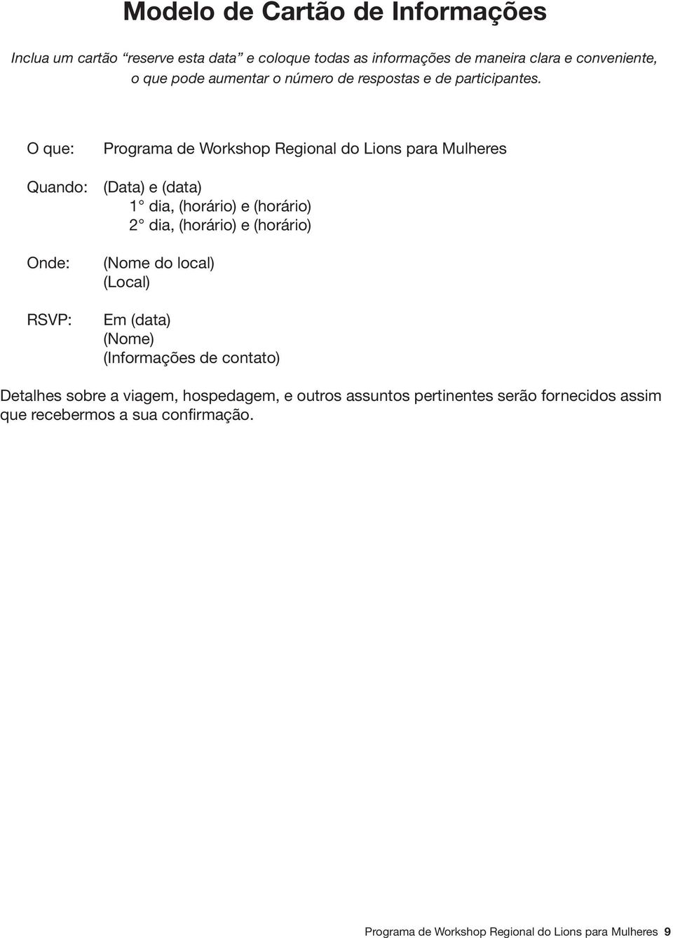 O que: Quando: Onde: RSVP: Programa de Workshop Regional do Lions para Mulheres (Data) e (data) 1 dia, (horário) e (horário) 2 dia, (horário) e