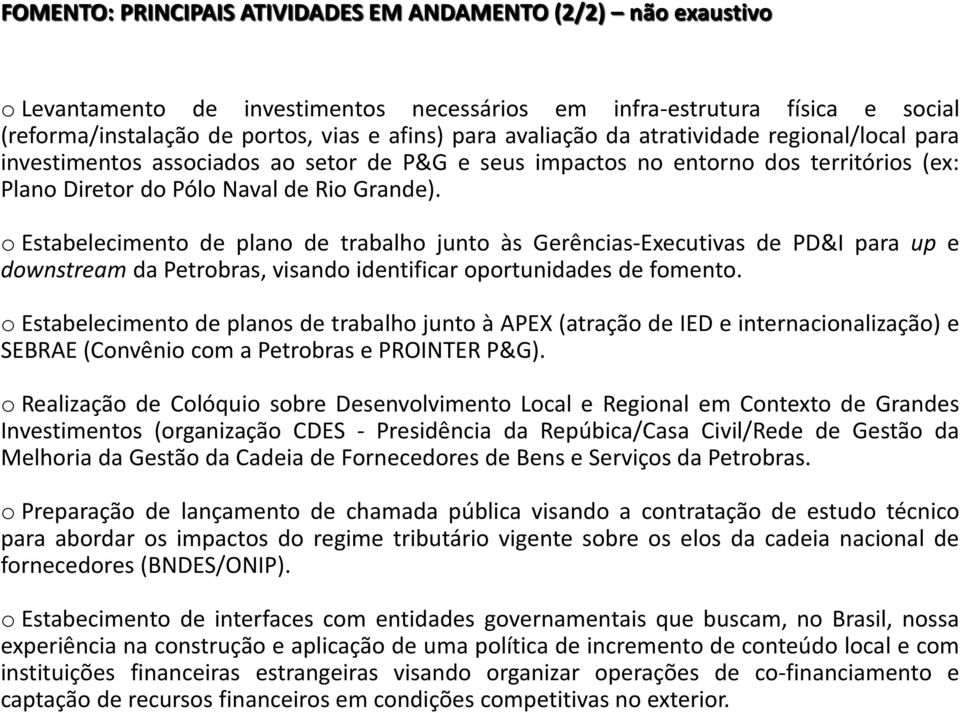 o Estabelecimento de plano de trabalho junto às Gerências-Executivas de PD&I para up e downstream da Petrobras, visando identificar oportunidades de fomento.