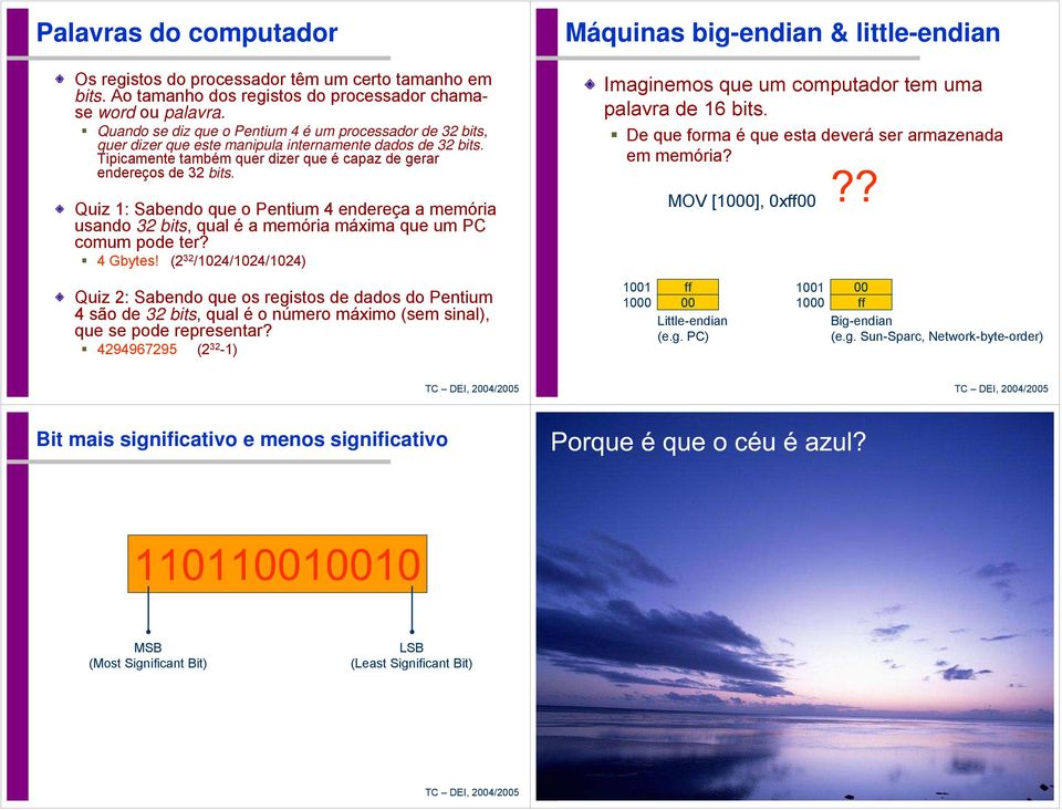 Quiz : Sabendo que o Pentium 4 endereça a memória usando 32 bits, qual é a memória máxima que um PC comum pode ter? 4 Gbytes!