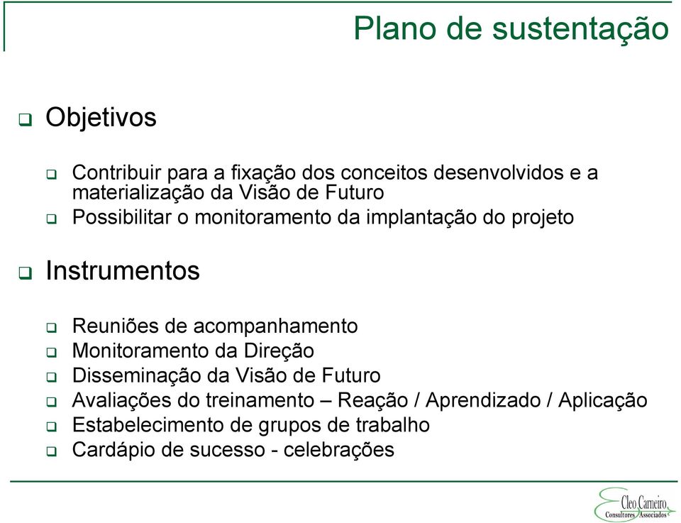 Reuniões de acompanhamento Monitoramento da Direção Disseminação da Visão de Futuro Avaliações do