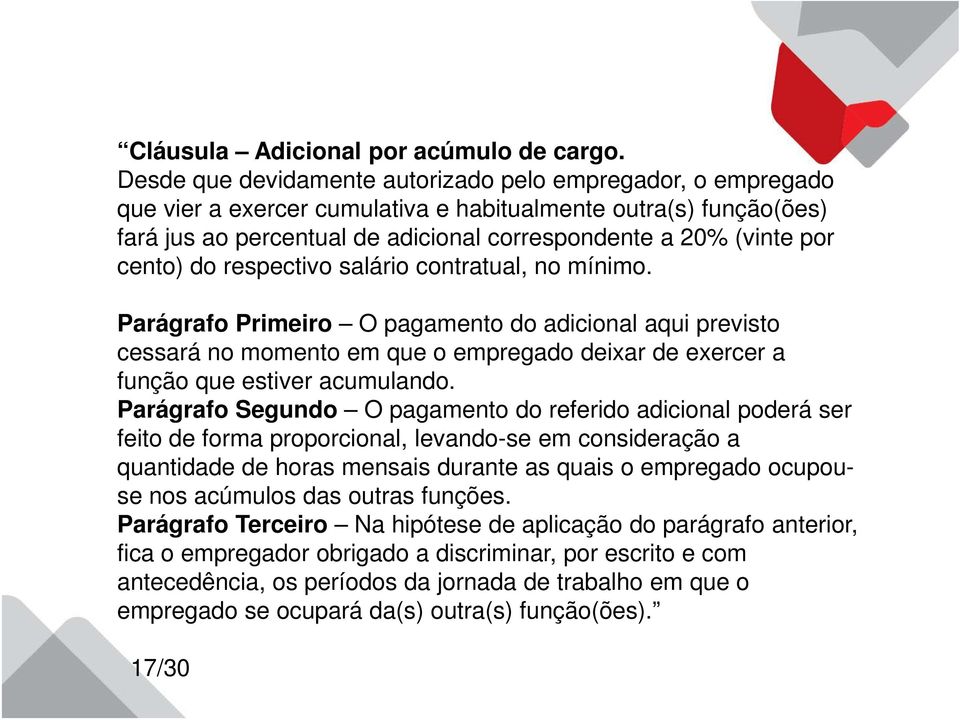 cento) do respectivo salário contratual, no mínimo. Parágrafo Primeiro O pagamento do adicional aqui previsto cessará no momento em que o empregado deixar de exercer a função que estiver acumulando.