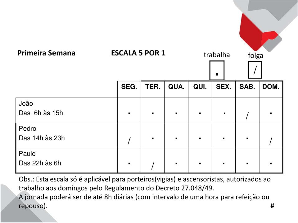 : Esta escala só é aplicável para porteiros(vigias) e ascensoristas, autorizados ao trabalho aos