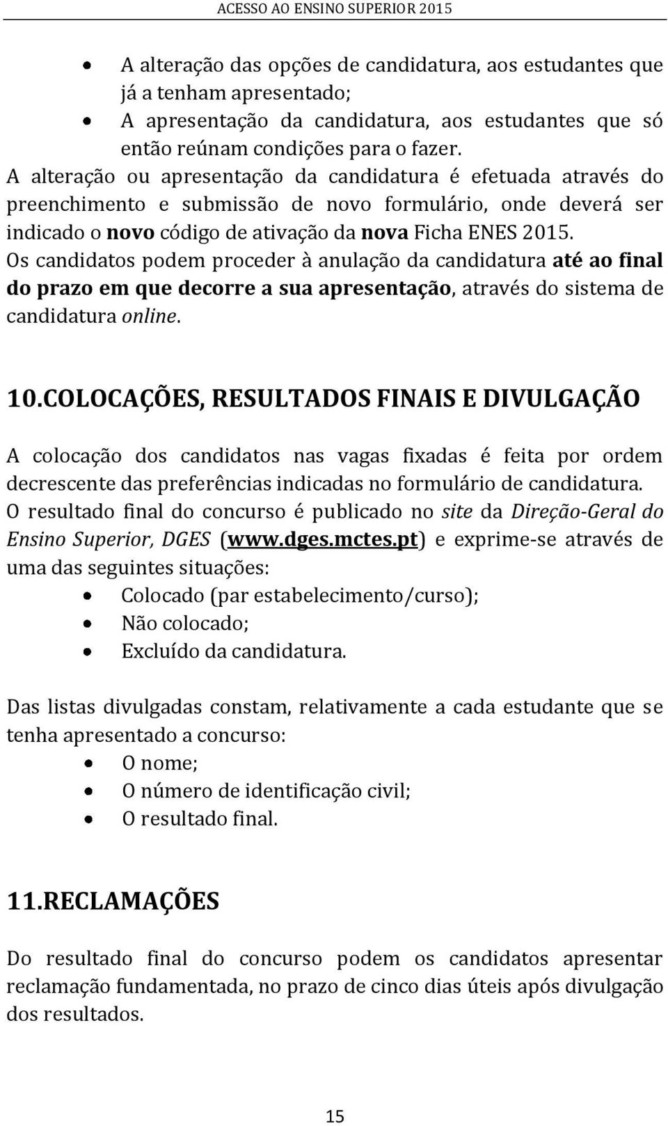 Os candidatos podem proceder à anulação da candidatura até ao final do prazo em que decorre a sua apresentação, através do sistema de candidatura online. 10.