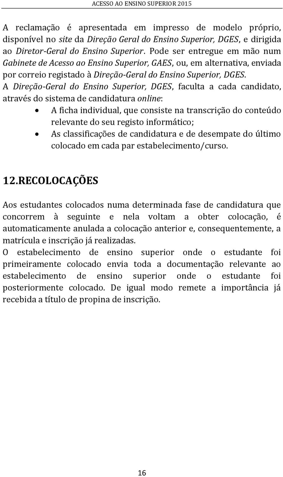 A Direção-Geral do Ensino Superior, DGES, faculta a cada candidato, através do sistema de candidatura online: A ficha individual, que consiste na transcrição do conteúdo relevante do seu registo