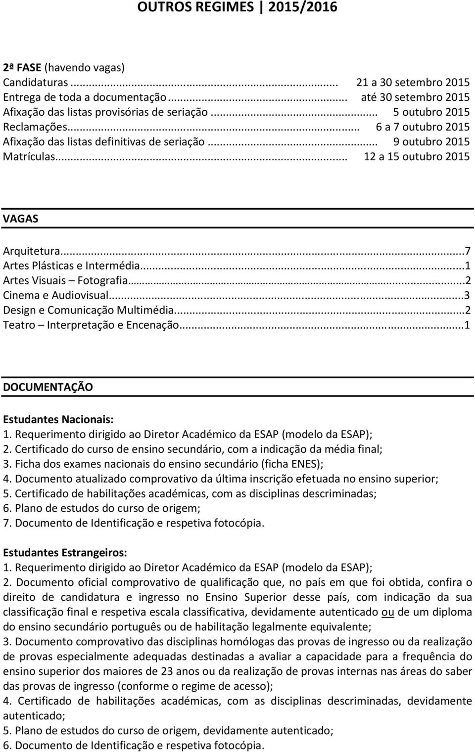 ....2 Cinema e Audiovisual...3 Design e Comunicação Multimédia...2 Teatro Interpretação e Encenação...1 DOCUMENTAÇÃO Estudantes Nacionais: 1.