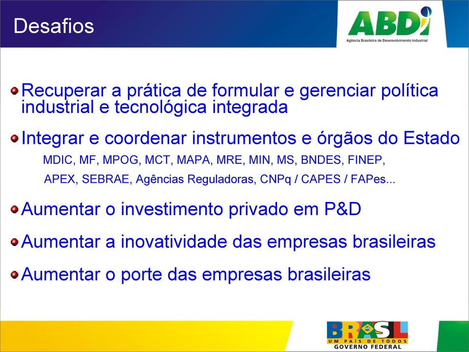 BNDES, FINEP, APEX, SEBRAE, Agências Reguladoras, CNPq / CAPES / FAPes.