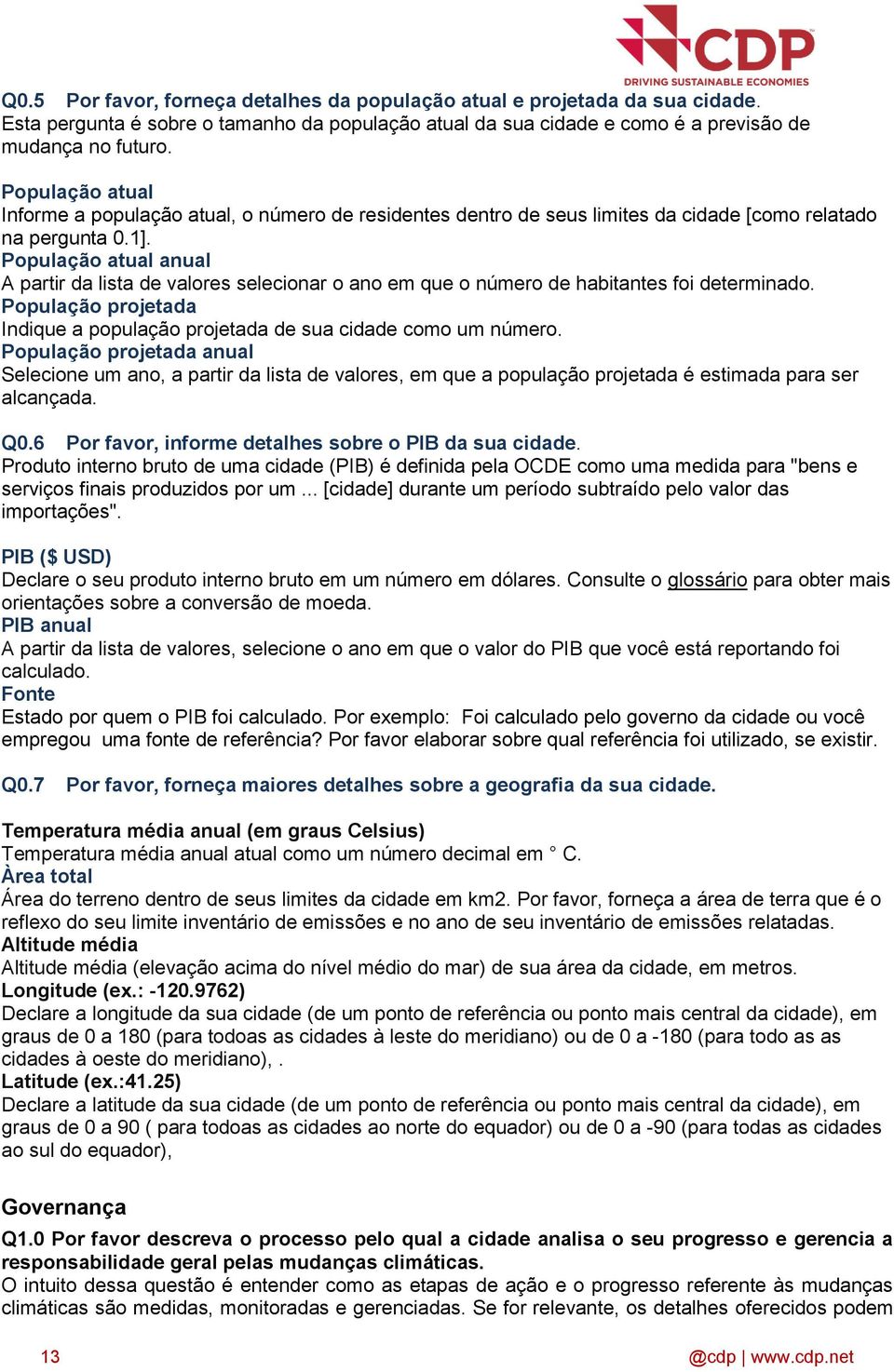 População atual anual A partir da lista de valores selecionar o ano em que o número de habitantes foi determinado. População projetada Indique a população projetada de sua cidade como um número.