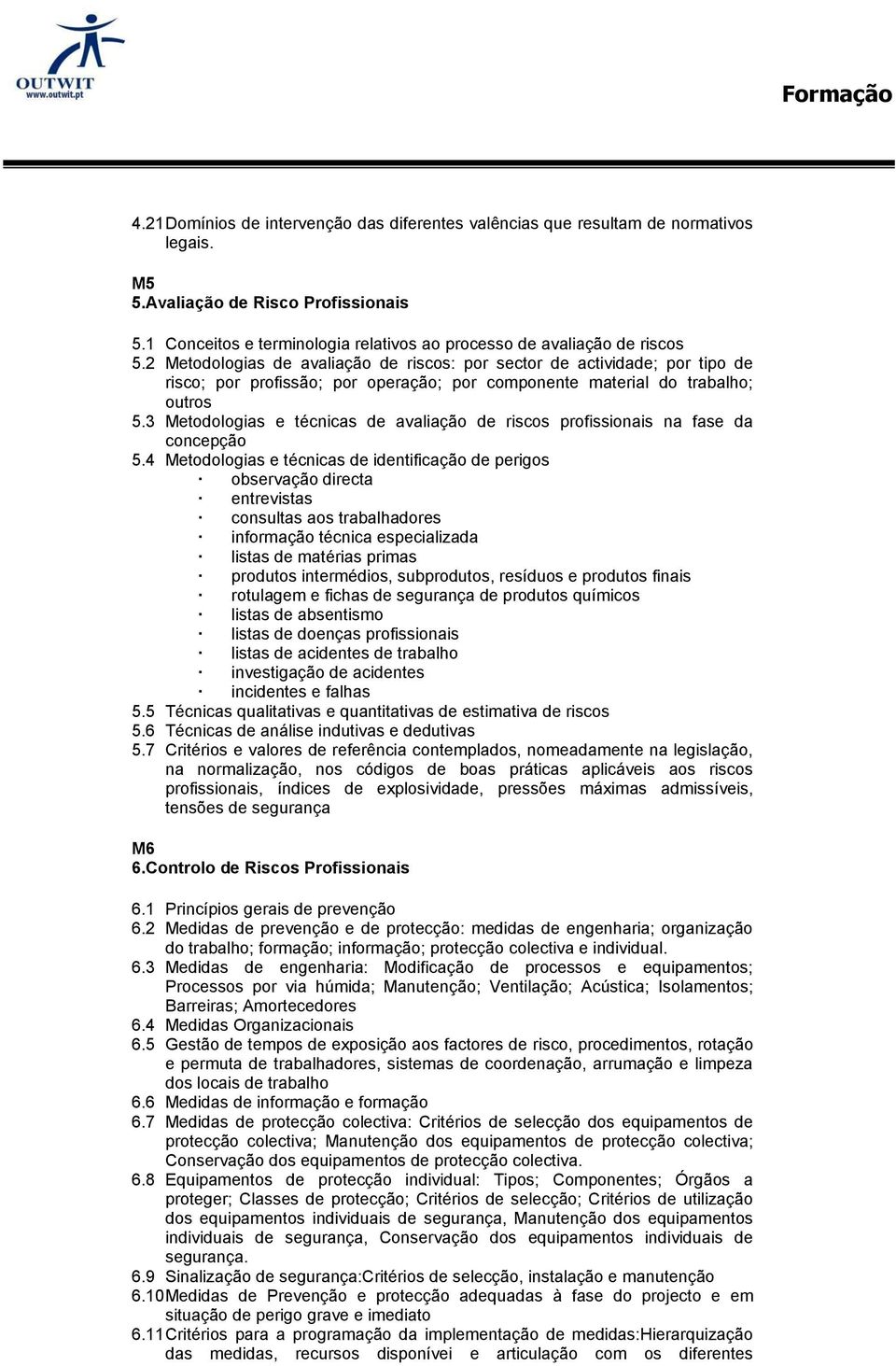 2 Metodologias de avaliação de riscos: por sector de actividade; por tipo de risco; por profissão; por operação; por componente material do trabalho; outros 5.