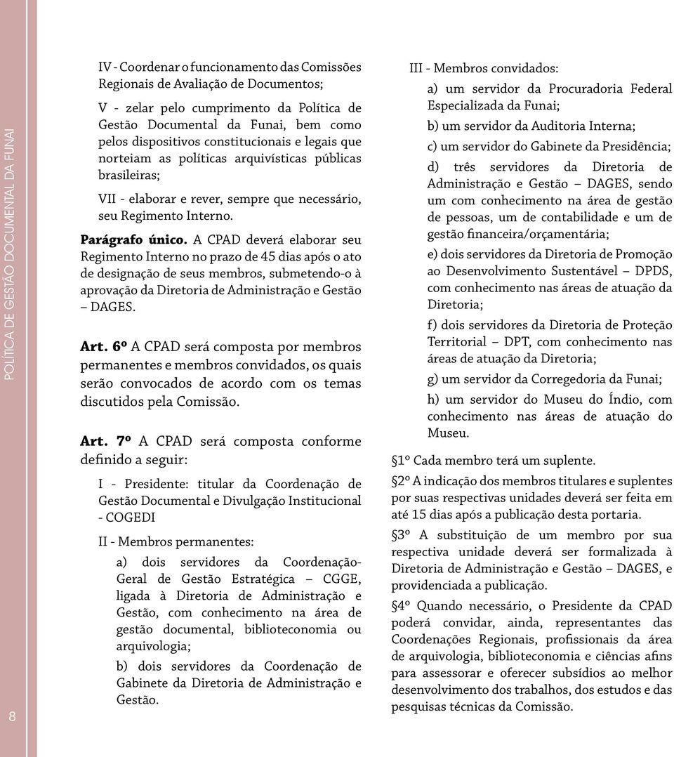 A CPAD deverá elaborar seu Regimento Interno no prazo de 45 dias após o ato de designação de seus membros, submetendo-o à aprovação da Diretoria de Administração e Gestão DAGES. Art.