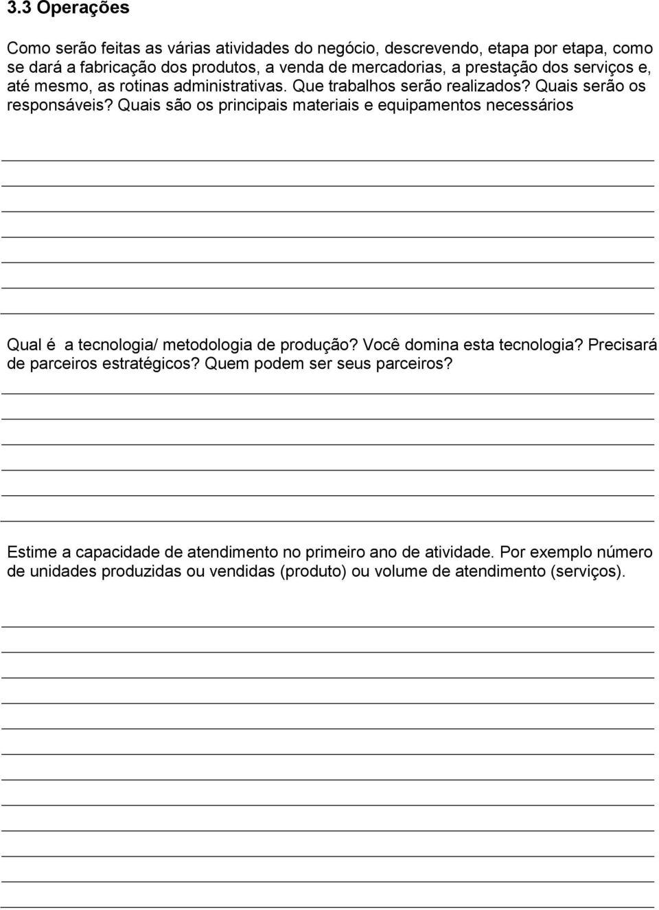 Quais são os principais materiais e equipamentos necessários Qual é a tecnologia/ metodologia de produção? Você domina esta tecnologia?