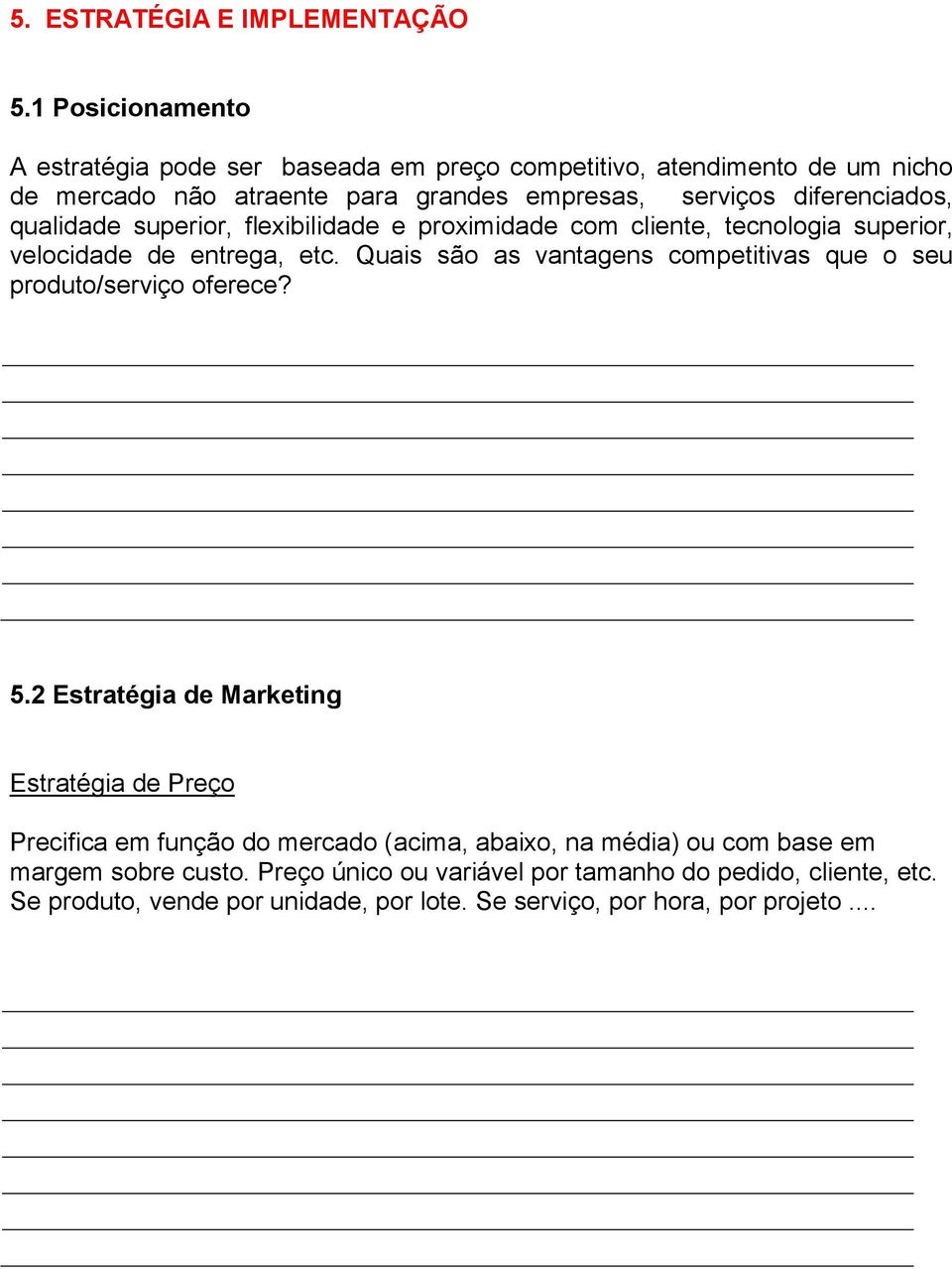 qualidade superior, flexibilidade e proximidade com cliente, tecnologia superior, velocidade de entrega, etc.