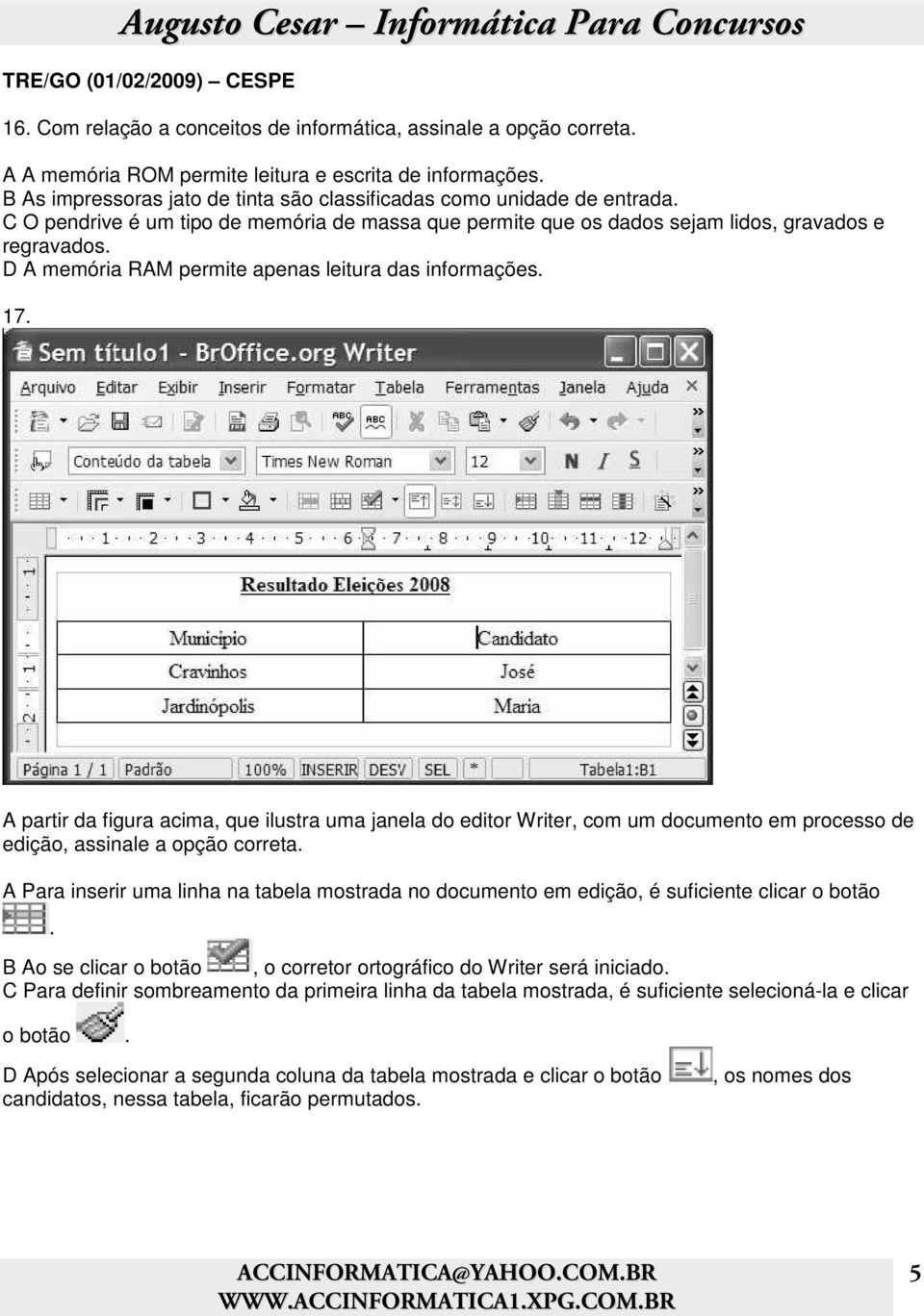 D A memória RAM permite apenas leitura das informações. 17. A partir da figura acima, que ilustra uma janela do editor Writer, com um documento em processo de edição, assinale a opção correta.