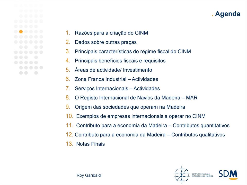 Serviços Internacionais Actividades 8. O Registo Internacional de Navios da Madeira MAR 9. Origem das sociedades que operam na Madeira 10.