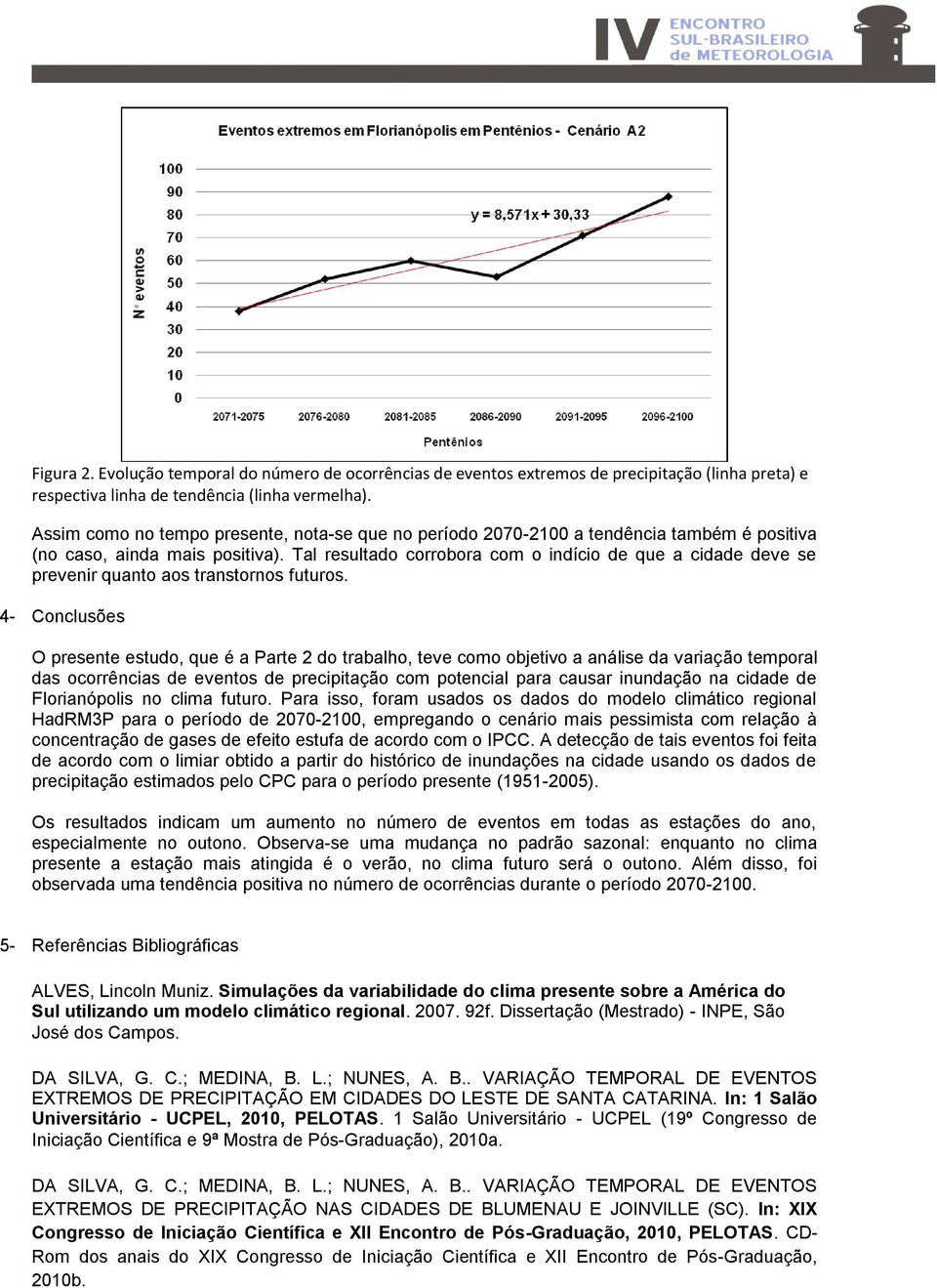 Tal resultado corrobora com o indício de que a cidade deve se prevenir quanto aos transtornos futuros.