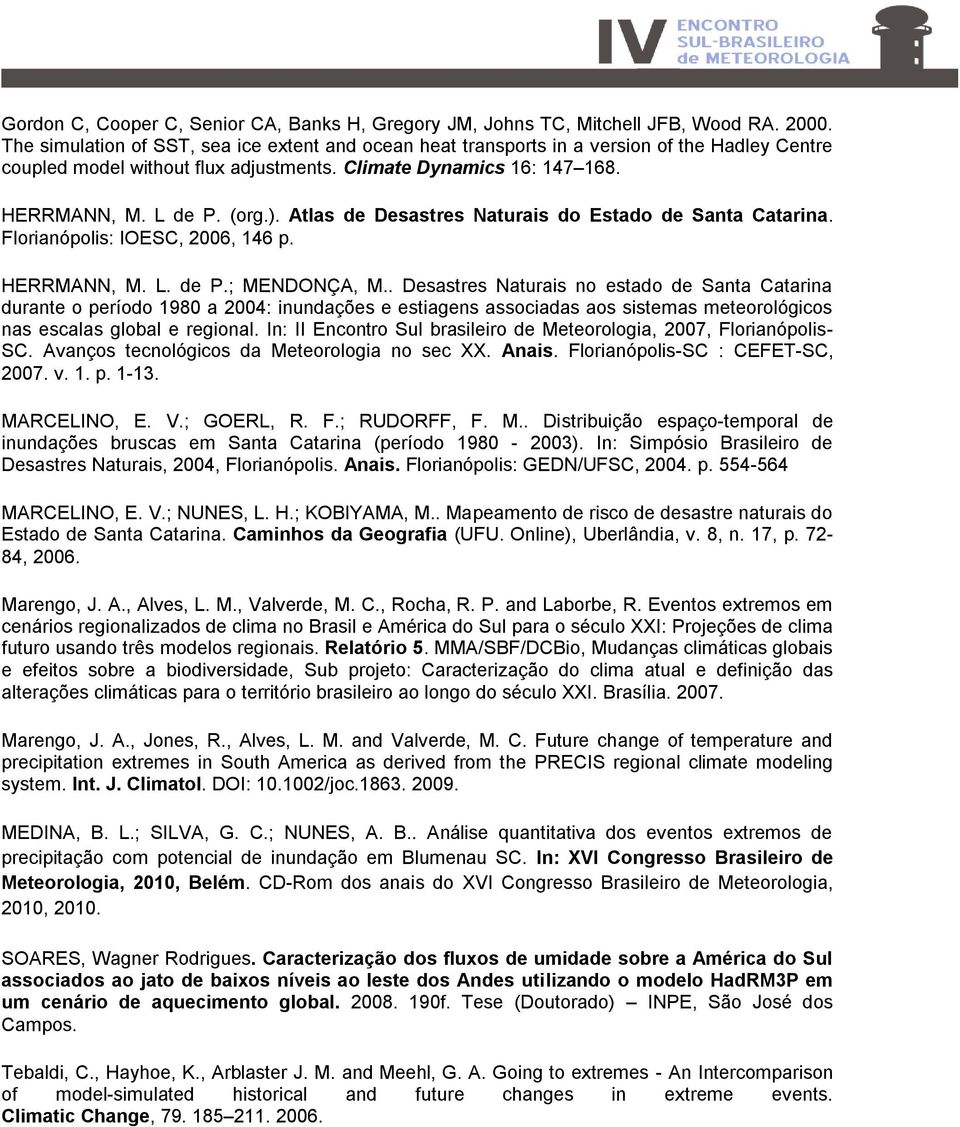 Atlas de Desastres Naturais do Estado de Santa Catarina. Florianópolis: IOESC, 2006, 146 p. HERRMANN, M. L. de P.; MENDONÇA, M.