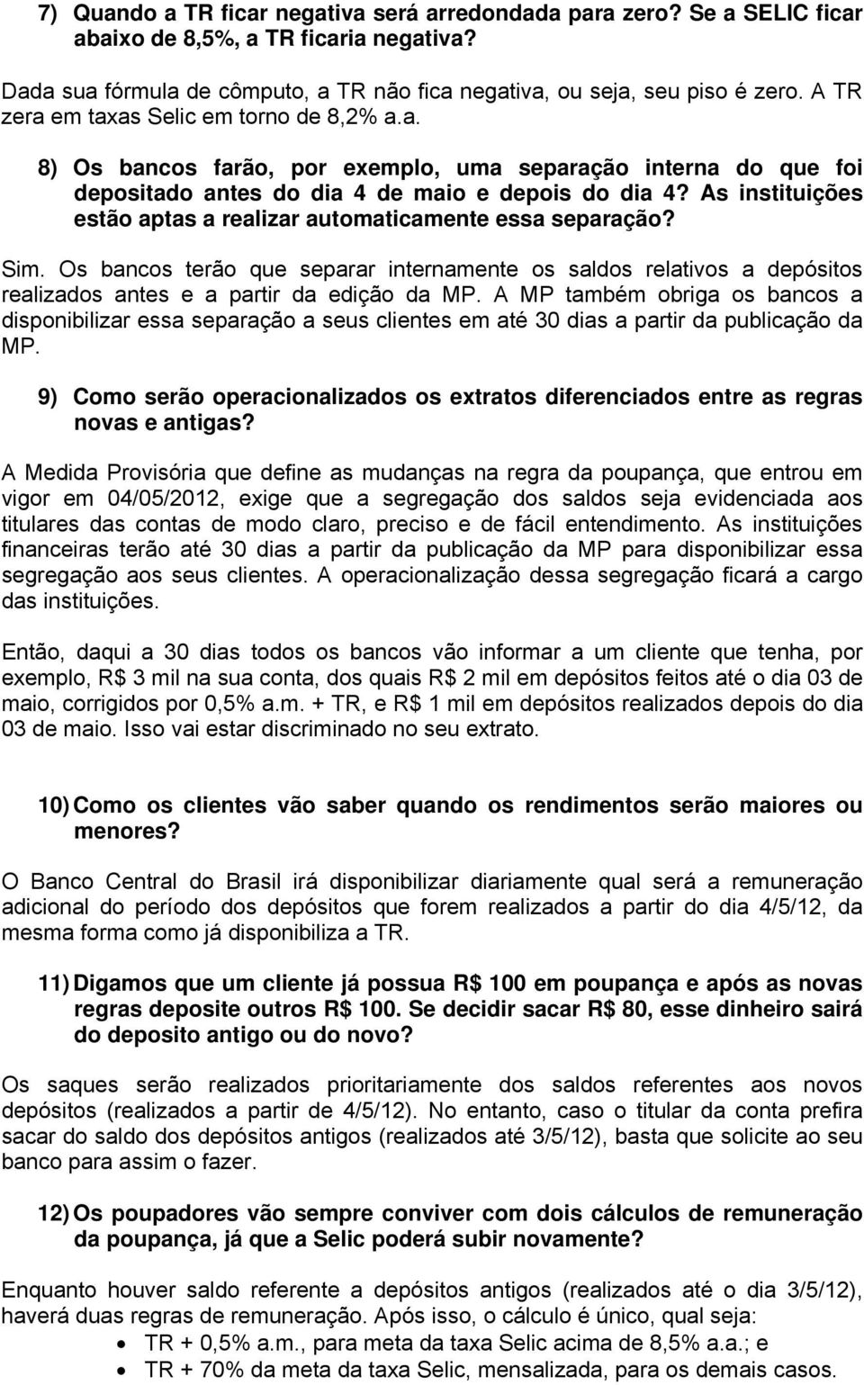 As instituições estão aptas a realizar automaticamente essa separação? Sim. Os bancos terão que separar internamente os saldos relativos a depósitos realizados antes e a partir da edição da MP.