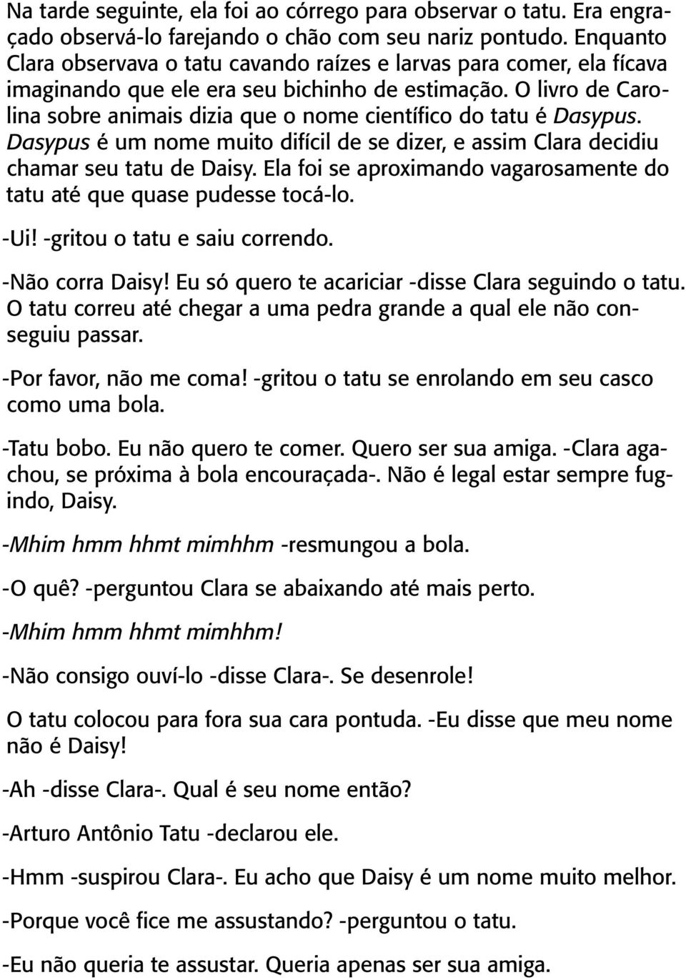 O livro de Carolina sobre animais dizia que o nome científico do tatu é Dasypus. Dasypus é um nome muito difícil de se dizer, e assim Clara decidiu chamar seu tatu de Daisy.