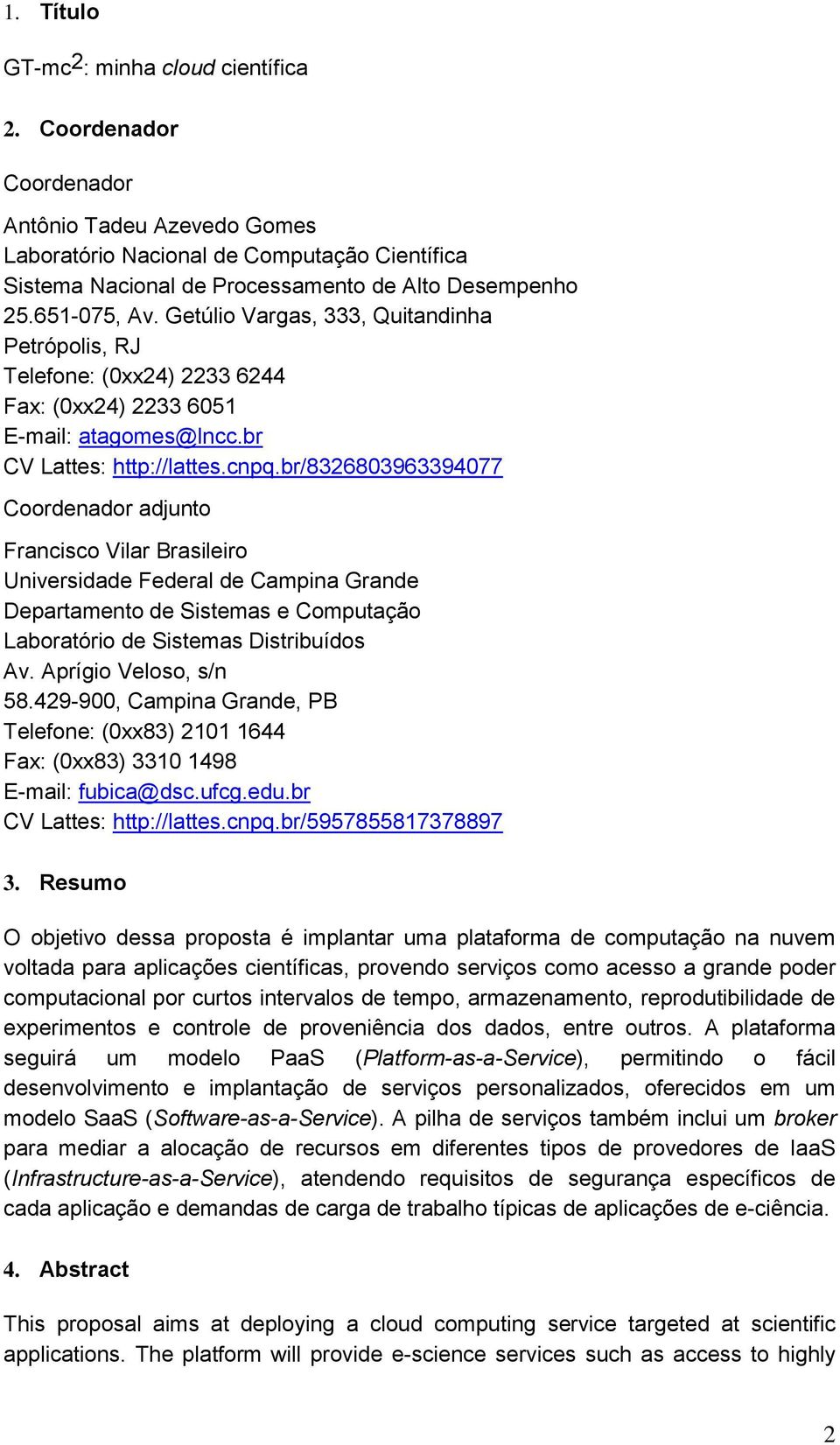 br/8326803963394077 Coordenador adjunto Francisco Vilar Brasileiro Universidade Federal de Campina Grande Departamento de Sistemas e Computação Laboratório de Sistemas Distribuídos Av.