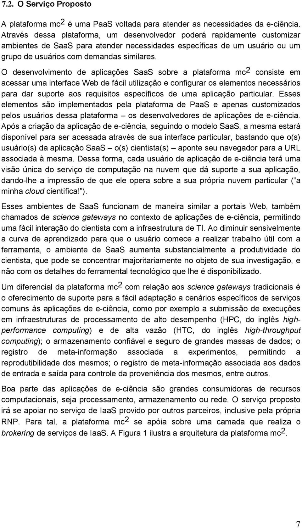 O desenvolvimento de aplicações SaaS sobre a plataforma mc 2 consiste em acessar uma interface Web de fácil utilização e configurar os elementos necessários para dar suporte aos requisitos