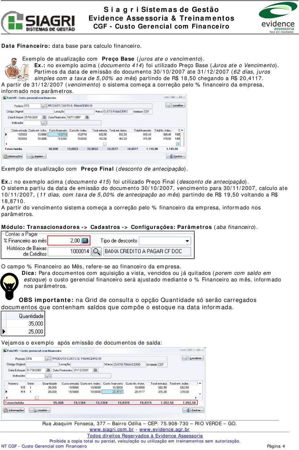 A partir de 31/12/2007 (vencimento) o sistema começa a correção pelo % financeiro da empresa, informado nos parâmetros. Exe