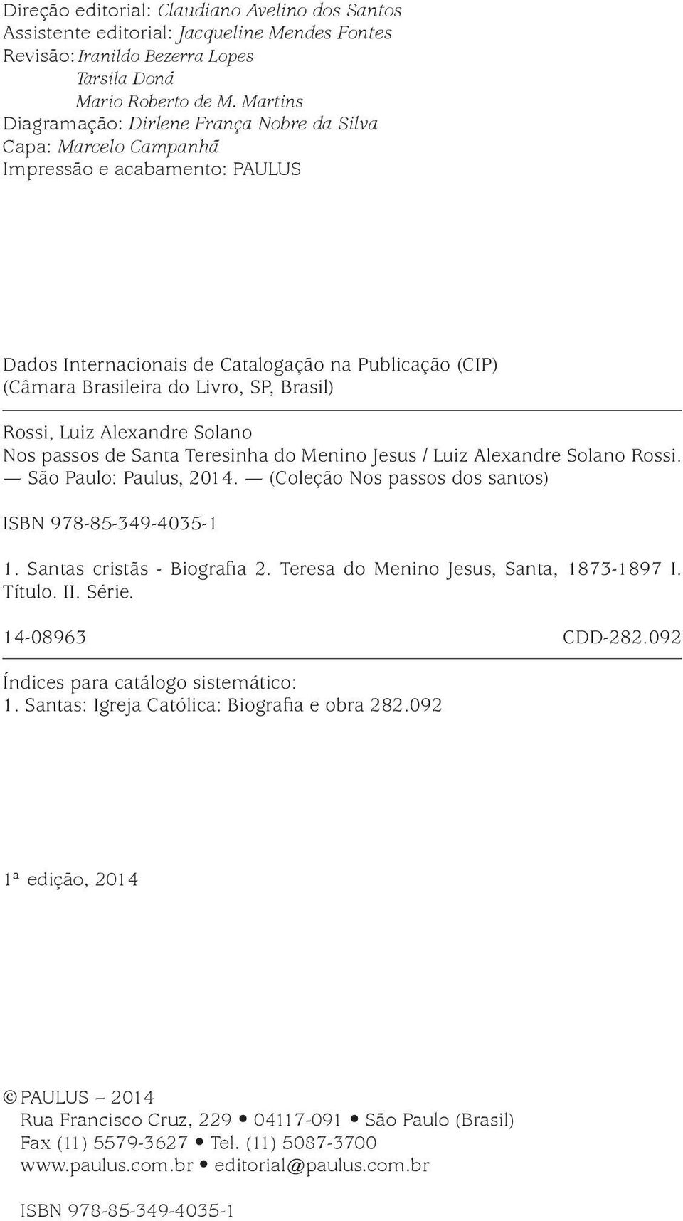 Brasil) Rossi, Luiz Alexandre Solano Nos passos de Santa Teresinha do Menino Jesus / Luiz Alexandre Solano Rossi. São Paulo: Paulus, 2014. (Coleção Nos passos dos santos) ISBN 978-85-349-4035-1 1.